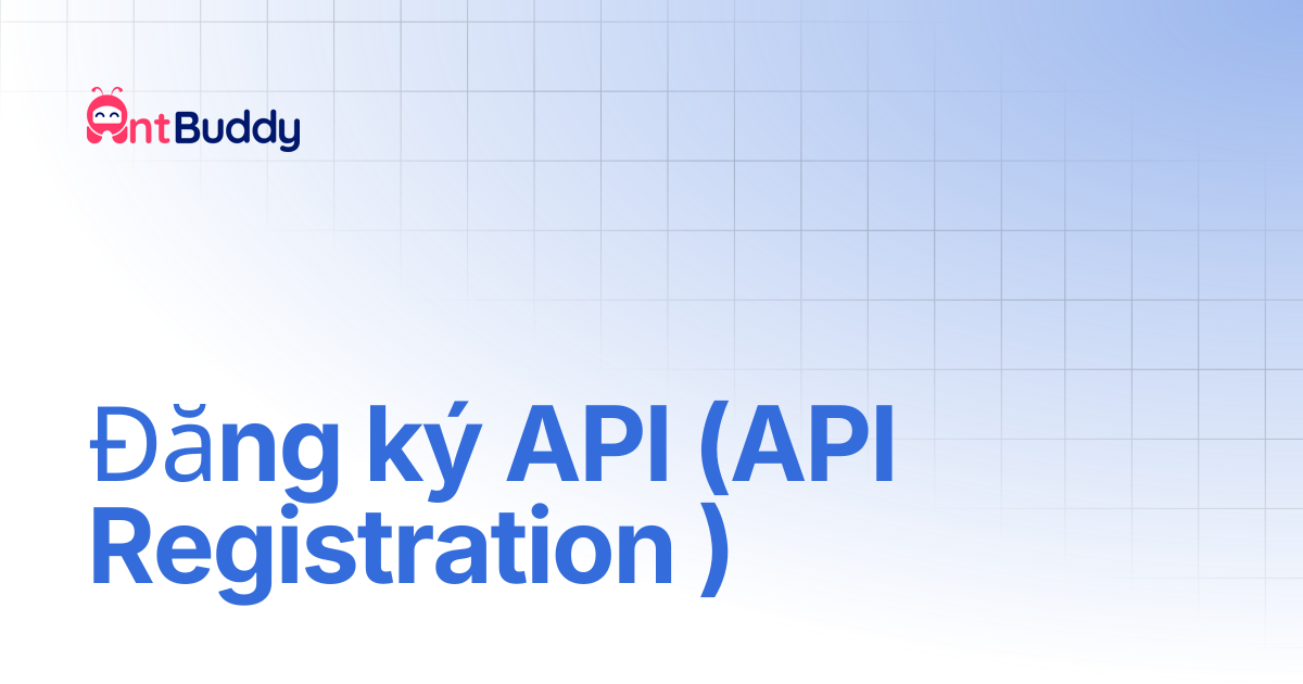 Đăng ký API (API Registration ) | AntBuddy Vietnam