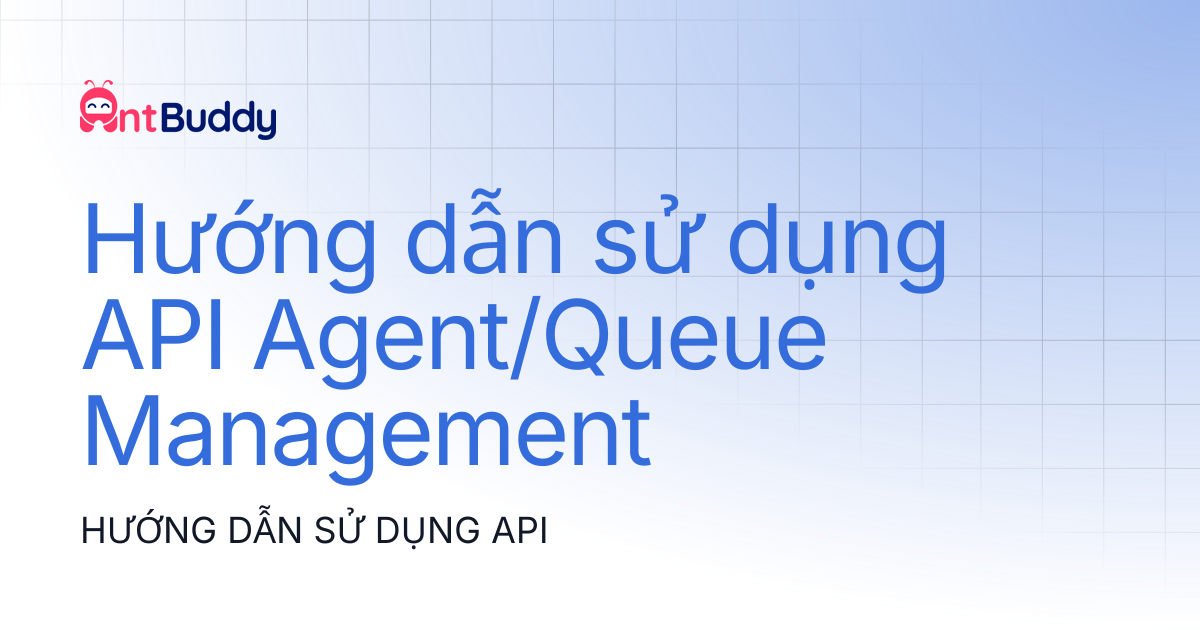 Hướng dẫn sử dụng API Agent/Queue Management | AntBuddy Vietnam