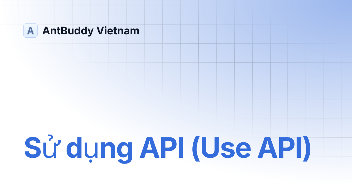Sử dụng API (Use API) | AntBuddy Vietnam