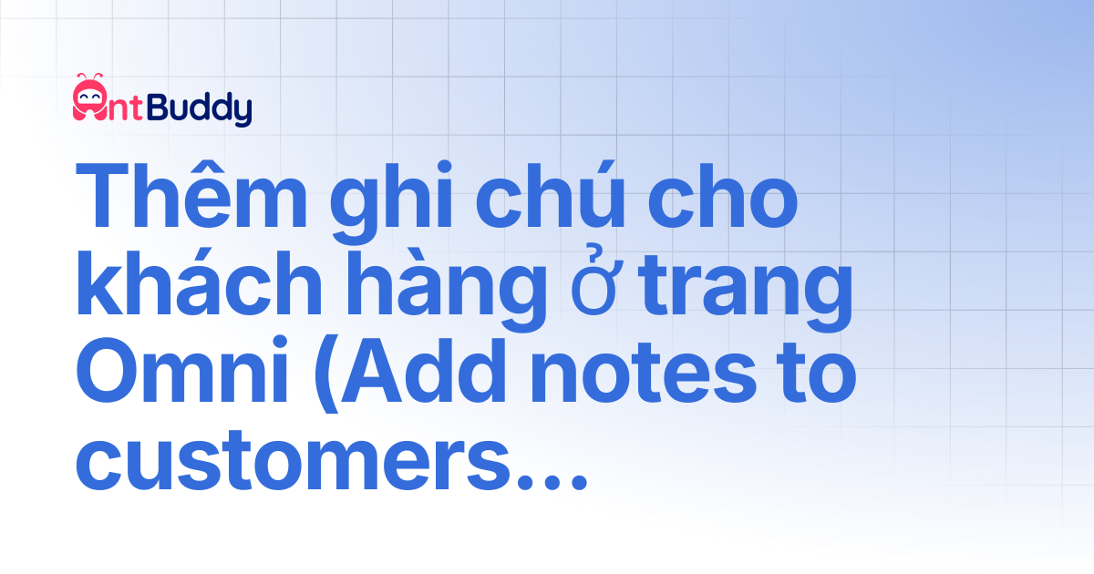 Thêm ghi chú cho khách hàng ở trang Omni (Add notes to customers on ...